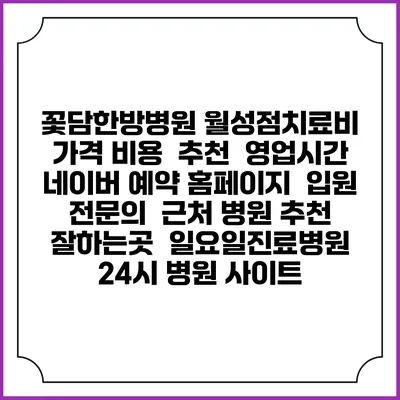꽃담한방병원 월성점치료비 가격 비용 | 추천 | 영업시간 | 네이버 예약 홈페이지 | 입원 | 전문의 | 근처 병원 추천 잘하는곳 | 일요일진료병원 | 24시 병원 사이트