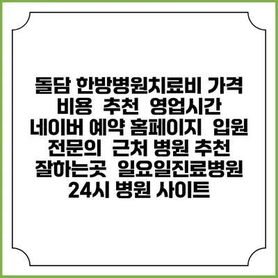 돌담 한방병원치료비 가격 비용 | 추천 | 영업시간 | 네이버 예약 홈페이지 | 입원 | 전문의 | 근처 병원 추천 잘하는곳 | 일요일진료병원 | 24시 병원 사이트