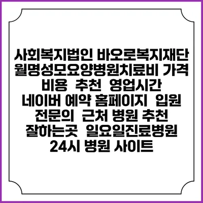 사회복지법인 바오로복지재단 월명성모요양병원치료비 가격 비용 | 추천 | 영업시간 | 네이버 예약 홈페이지 | 입원 | 전문의 | 근처 병원 추천 잘하는곳 | 일요일진료병원 | 24시 병원 사이트