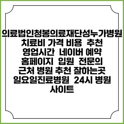 의료법인청봉의료재단성누가병원치료비 가격 비용 | 추천 | 영업시간 | 네이버 예약 홈페이지 | 입원 | 전문의 | 근처 병원 추천 잘하는곳 | 일요일진료병원 | 24시 병원 사이트