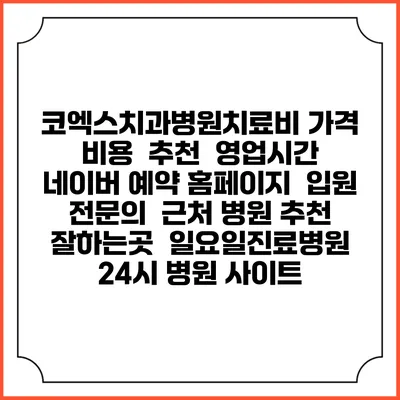 코엑스치과병원치료비 가격 비용 | 추천 | 영업시간 | 네이버 예약 홈페이지 | 입원 | 전문의 | 근처 병원 추천 잘하는곳 | 일요일진료병원 | 24시 병원 사이트