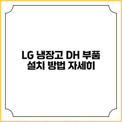 LG 냉장고 DH 부품 설치 방법 자세히