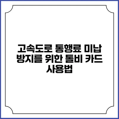 고속도로 통행료 미납 방지를 위한 톨비 카드 사용법