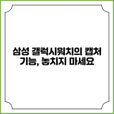 삼성 갤럭시워치의 캡처 기능, 놓치지 마세요
