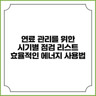 연료 관리를 위한 시기별 점검 리스트: 효율적인 에너지 사용법