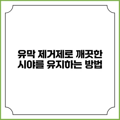 유막 제거제로 깨끗한 시야를 유지하는 방법