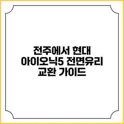 전주에서 현대 아이오닉5 전면유리 교환 가이드