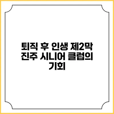 퇴직 후 인생 제2막 진주 시니어 클럽의 기회