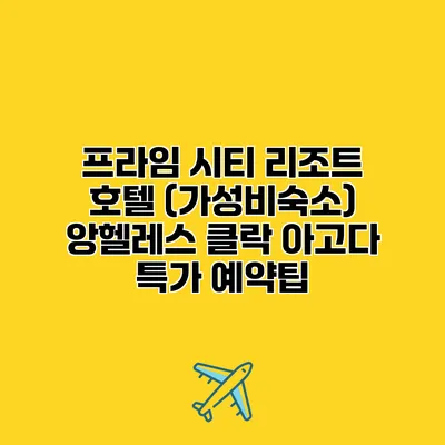 프라임 시티 리조트 호텔 (가성비숙소) 앙헬레스 클락 아고다 특가 예약팁