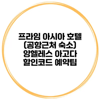 프라임 아시아 호텔 (공항근처 숙소) 앙헬레스 아고다 할인코드 예약팁