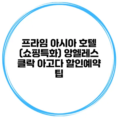 프라임 아시아 호텔 (쇼핑특화) 앙헬레스 클락 아고다 할인예약 팁